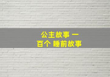 公主故事 一百个 睡前故事